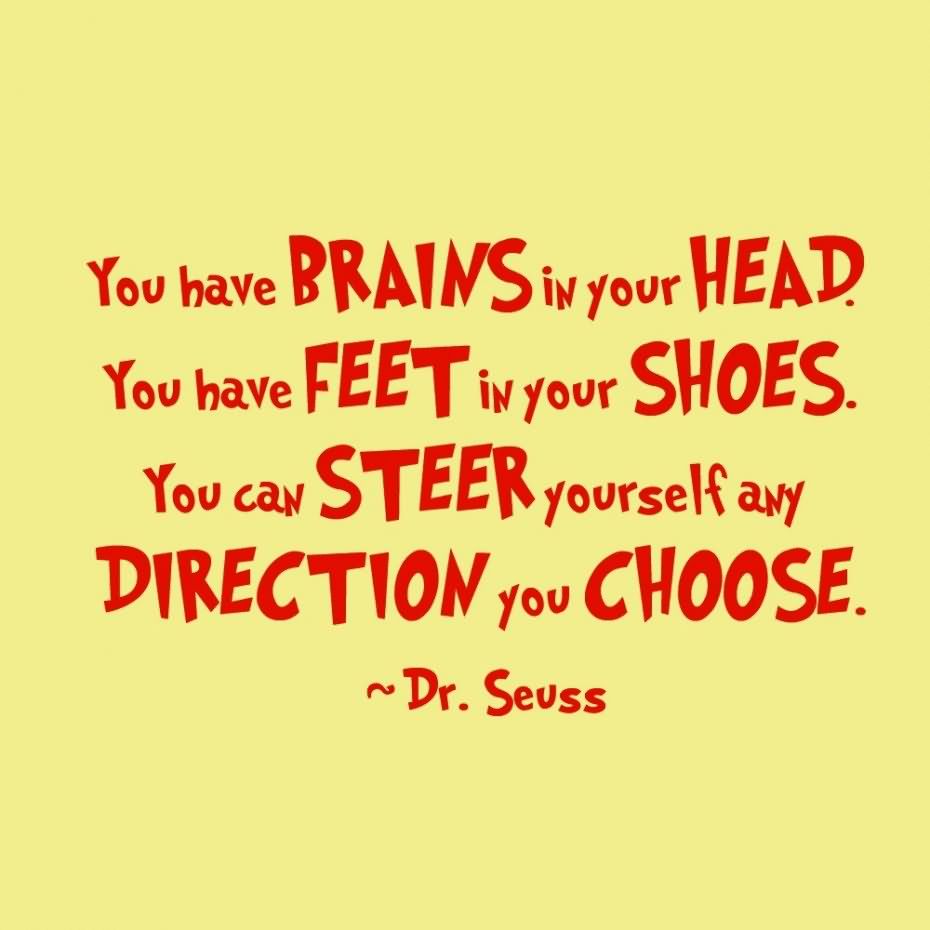 you-have-brains-in-your-head-you-have-feet-in-your-shoes-you-can-steer-yourself-any-direction-you-choose